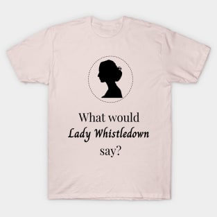What would Lady Whistledown say T-Shirt